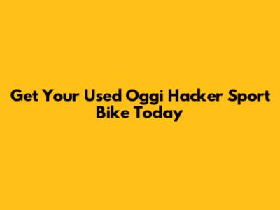Get Your Used Oggi Hacker Sport Bike Today