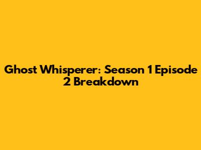 Ghost Whisperer: Season 1 Episode 2 Breakdown