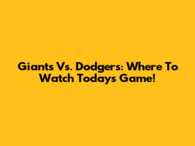 Giants Vs. Dodgers: Where To Watch Today's Game!