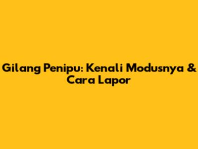 Gilang Penipu: Kenali Modusnya & Cara Lapor