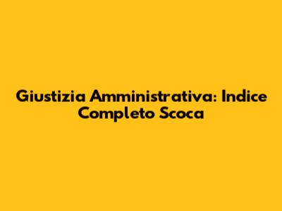 Giustizia Amministrativa: Indice Completo Scoca