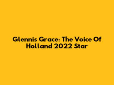 Glennis Grace: The Voice Of Holland 2022 Star