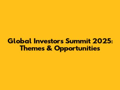 Global Investors Summit 2025: Themes & Opportunities
