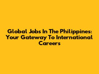 Global Jobs In The Philippines: Your Gateway To International Careers