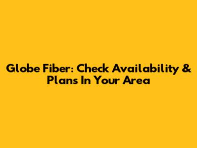 Globe Fiber: Check Availability & Plans In Your Area