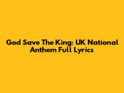 God Save The King: UK National Anthem Full Lyrics