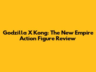 Godzilla X Kong: The New Empire Action Figure Review