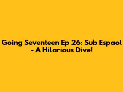 Going Seventeen Ep 26: Sub Espaol - A Hilarious Dive!