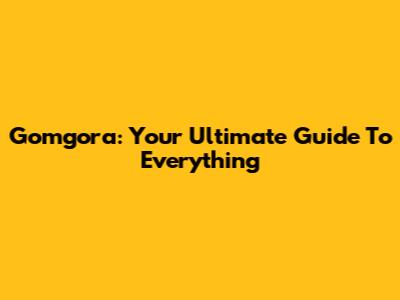 Gomgora: Your Ultimate Guide To Everything