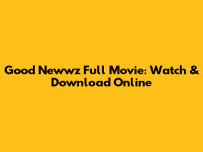Good Newwz Full Movie: Watch & Download Online