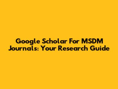 Google Scholar For MSDM Journals: Your Research Guide