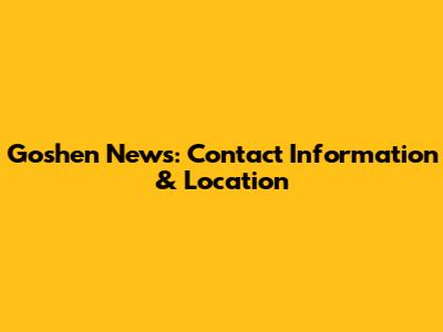 Goshen News: Contact Information & Location