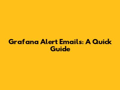 Grafana Alert Emails: A Quick Guide