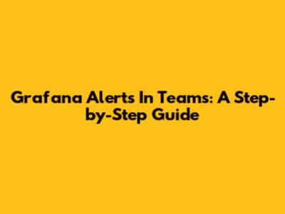 Grafana Alerts In Teams: A Step-by-Step Guide