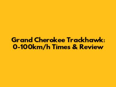 Grand Cherokee Trackhawk: 0-100km/h Times & Review
