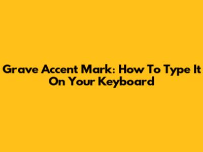Grave Accent Mark: How To Type It On Your Keyboard