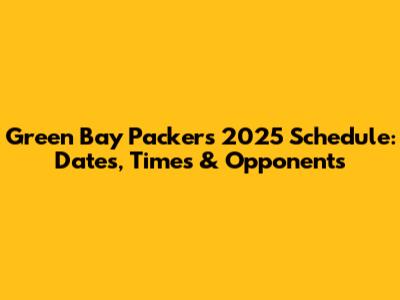 Green Bay Packers 2025 Schedule: Dates, Times & Opponents