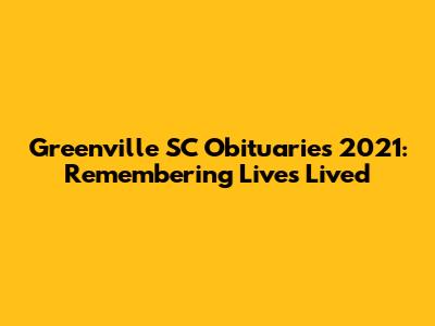 Greenville SC Obituaries 2021: Remembering Lives Lived
