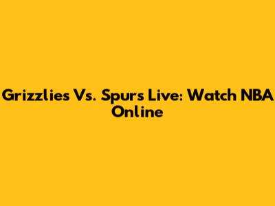 Grizzlies Vs. Spurs Live: Watch NBA Online