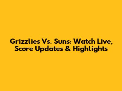 Grizzlies Vs. Suns: Watch Live, Score Updates & Highlights