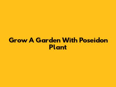 Grow A Garden With Poseidon Plant