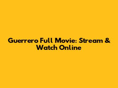 Guerrero Full Movie: Stream & Watch Online