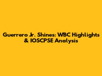 Guerrero Jr. Shines: WBC Highlights & IOSCPSE Analysis