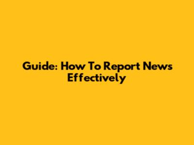 Guide: How To Report News Effectively