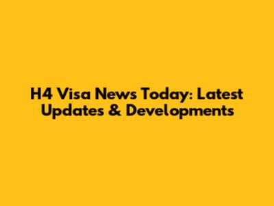 H4 Visa News Today: Latest Updates & Developments