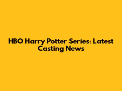 HBO Harry Potter Series: Latest Casting News