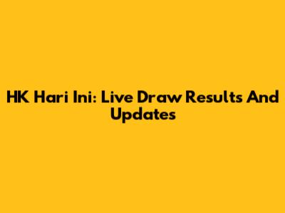HK Hari Ini: Live Draw Results And Updates