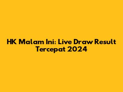 HK Malam Ini: Live Draw Result Tercepat 2024