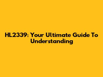 HL2339: Your Ultimate Guide To Understanding