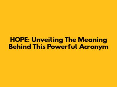 HOPE: Unveiling The Meaning Behind This Powerful Acronym