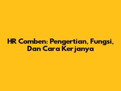 HR Comben: Pengertian, Fungsi, Dan Cara Kerjanya