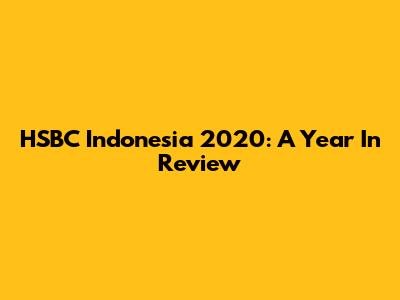 HSBC Indonesia 2020: A Year In Review