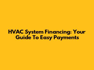 HVAC System Financing: Your Guide To Easy Payments
