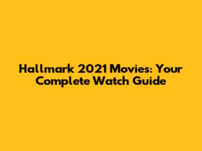 Hallmark 2021 Movies: Your Complete Watch Guide