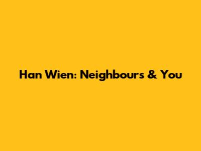 Han Wien: Neighbours & You