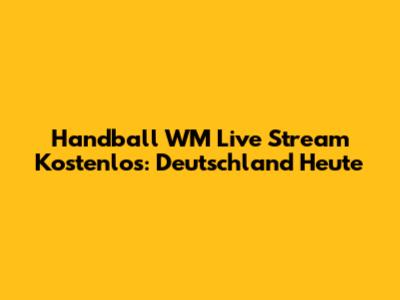 Handball WM Live Stream Kostenlos: Deutschland Heute
