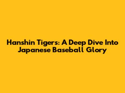 Hanshin Tigers: A Deep Dive Into Japanese Baseball Glory