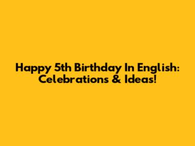 Happy 5th Birthday In English: Celebrations & Ideas!