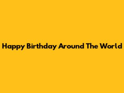 Happy Birthday Around The World