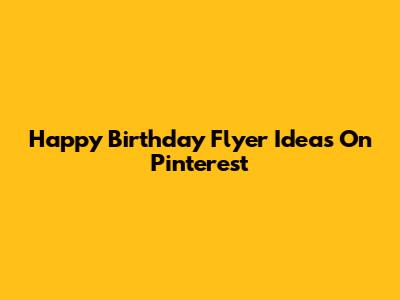 Happy Birthday Flyer Ideas On Pinterest