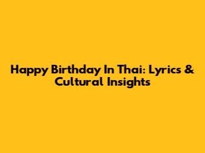 Happy Birthday In Thai: Lyrics & Cultural Insights