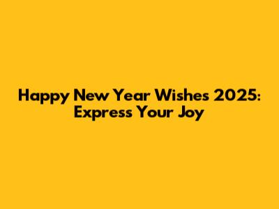 Happy New Year Wishes 2025: Express Your Joy