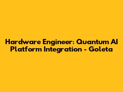 Hardware Engineer: Quantum AI Platform Integration - Goleta