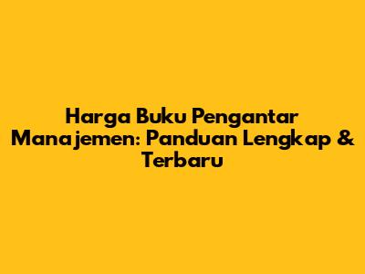 Harga Buku Pengantar Manajemen: Panduan Lengkap & Terbaru