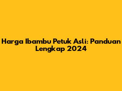 Harga Ibambu Petuk Asli: Panduan Lengkap 2024
