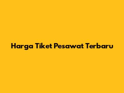 Harga Tiket Pesawat Terbaru